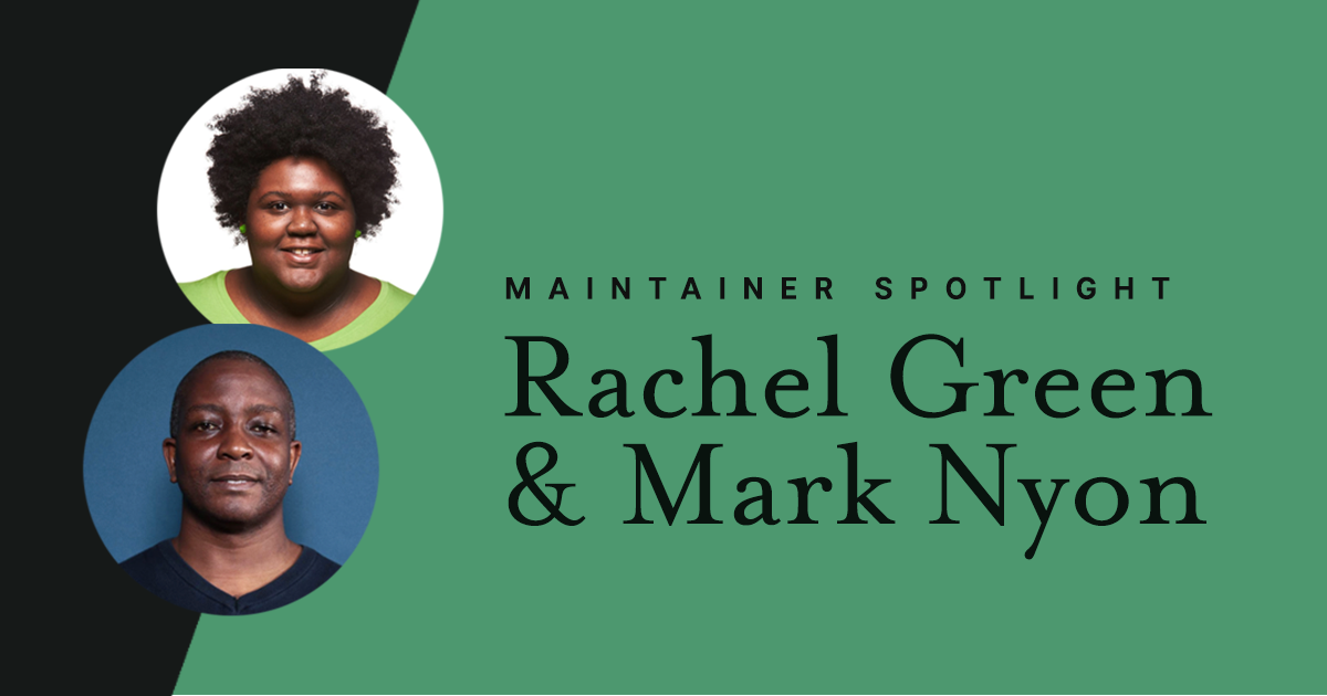 Maintainer spotlight: Rachel Green and Mark Nyon