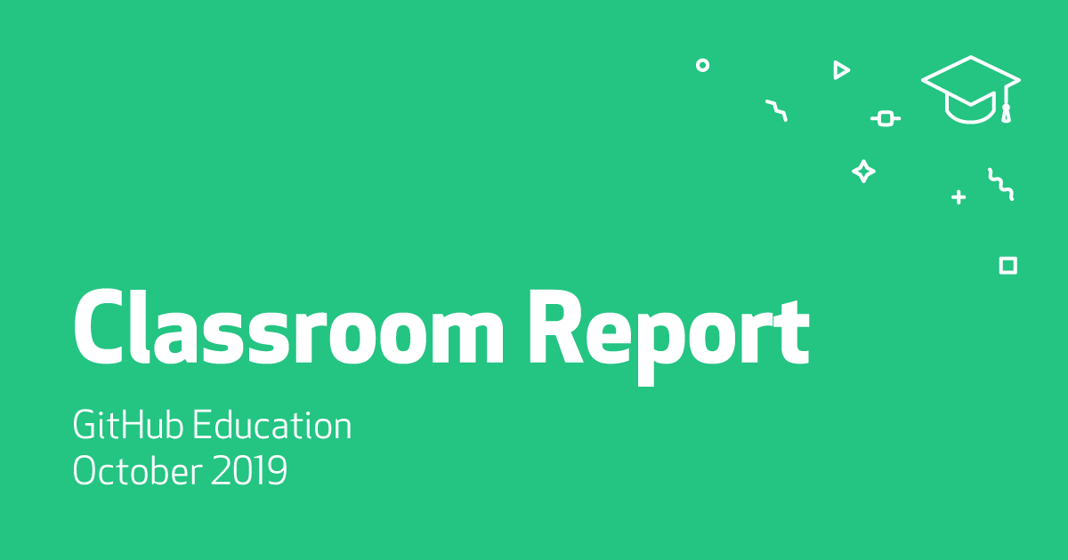 Announcing the GitHub Education Classroom Report 2019