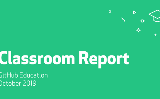 Announcing the GitHub Education Classroom Report 2019