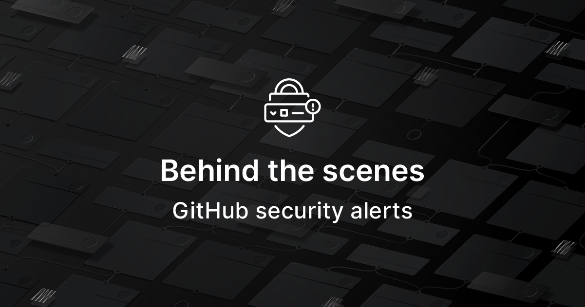 Behind The Scenes: GitHub Security Alerts - The GitHub Blog