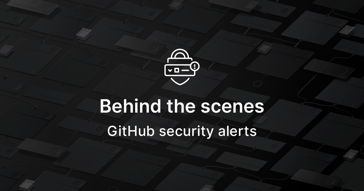 Behind the scenes: GitHub vulnerability alerts