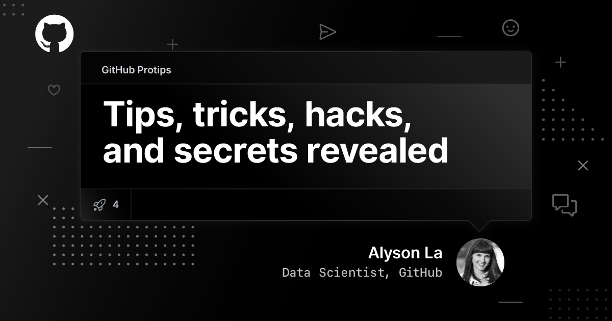 GitHub Protips: Tips, tricks, hacks, and secrets from Alyson La