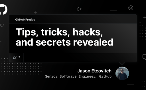 GitHub Protips: Tips, tricks, hacks, and secrets from Jason Etcovitch