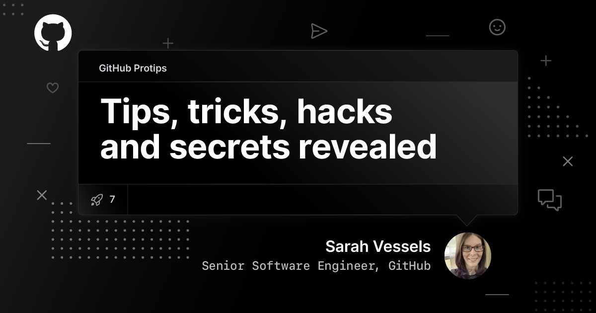 GitHub Protips: Tips, tricks, hacks, and secrets from Sarah Vessels