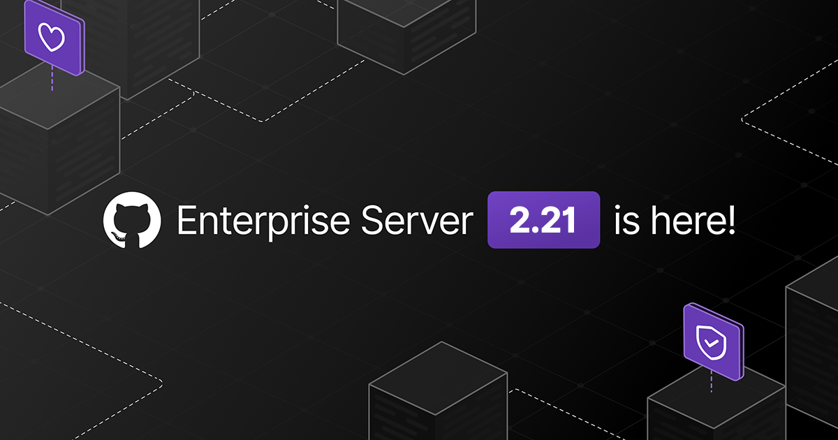 GitHub Enterprise Server 2.21 is here - The GitHub Blog