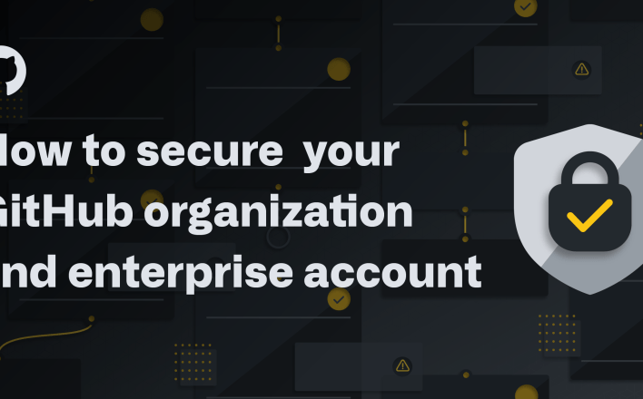How to secure  your GitHub organization and enterprise account