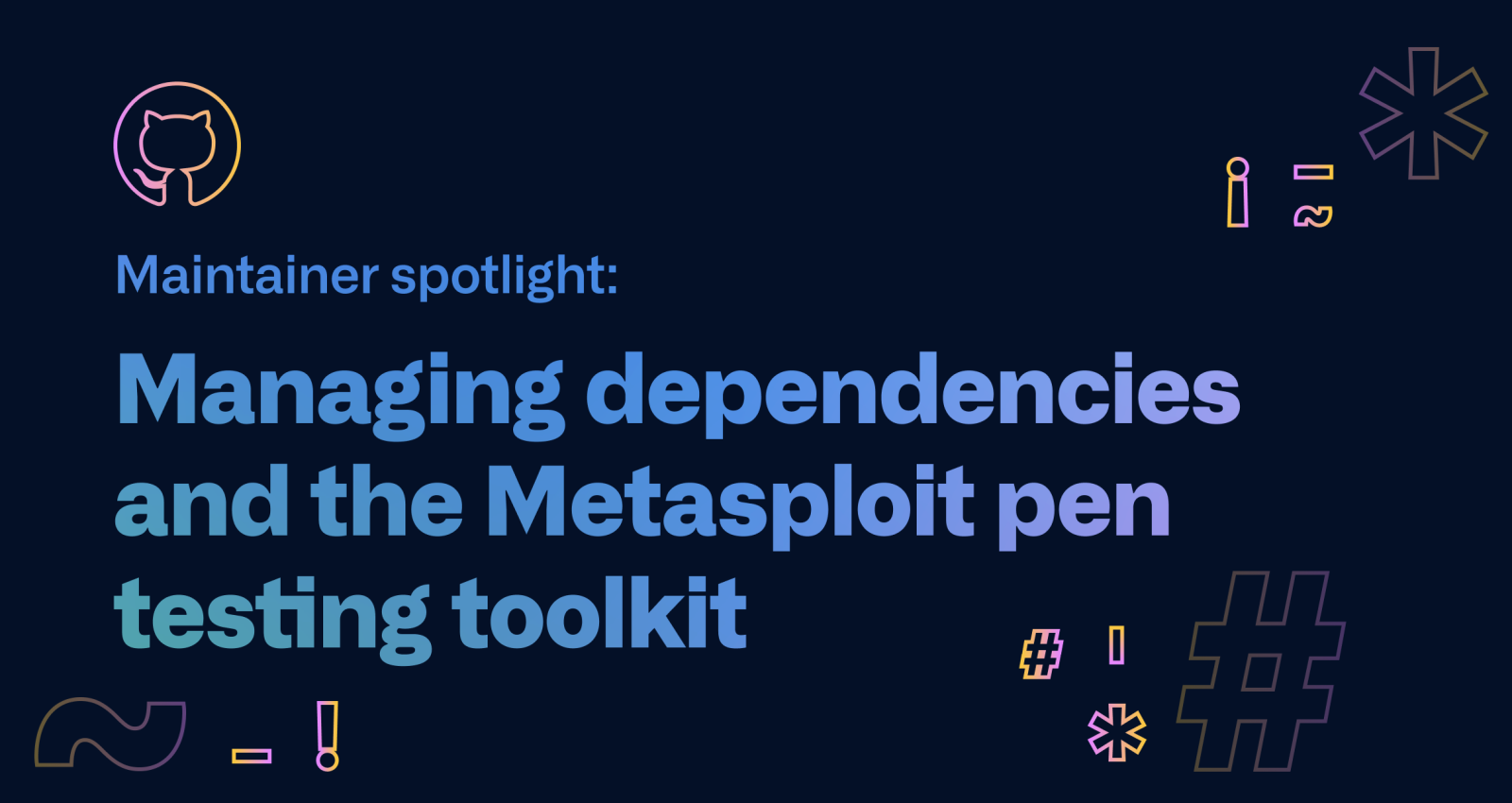 Maintainer spotlight: Managing dependencies and the Metasploit pen testing toolkit