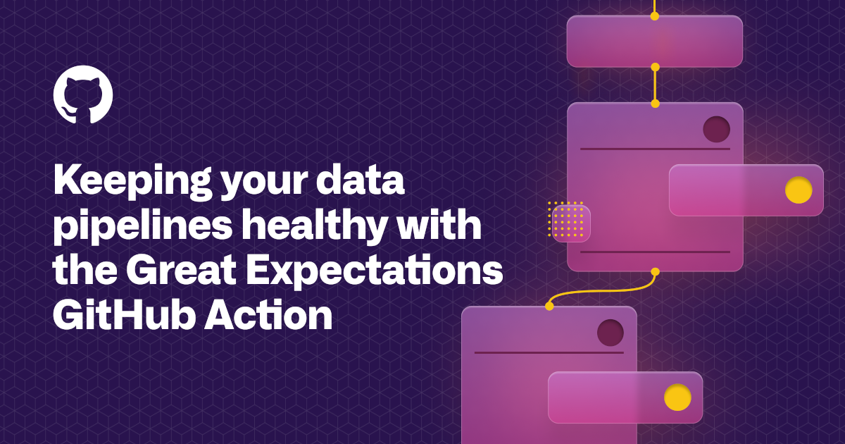 Keeping your data pipelines healthy with the Great Expectations GitHub Action