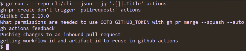 A screenshot of running "go run . --repo cli/cli --json --jq '.[]|.Title' actions" in a terminal. The output is a list of discussion thread titles.