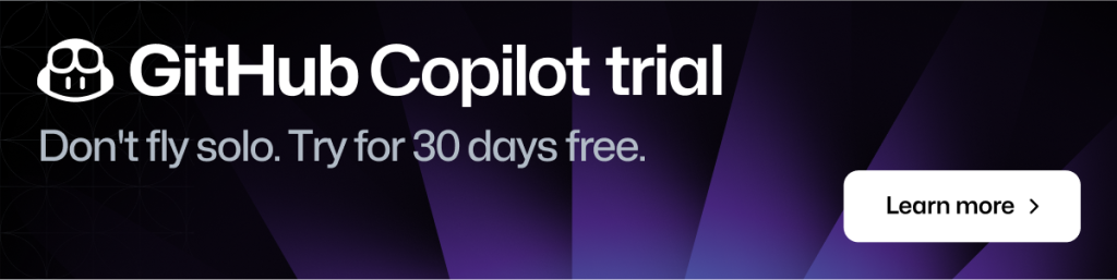 GitHub Copilot Trial. Don't fly solo. Try for 30 days free. Learn more.