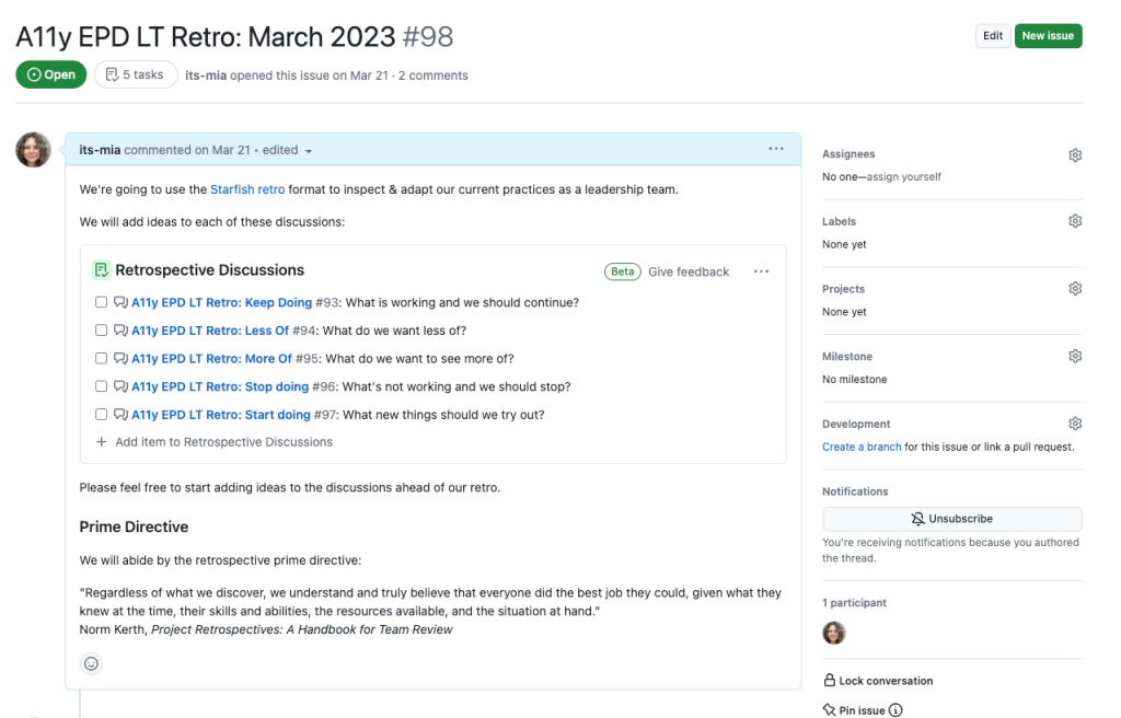 A screenshot of a GitHub issue called “A11y EPD LT Retro.” The body of the issue says has a description of the retrospective, a tasklist of the five discussions posts (Keep doing, Less of, More of, Stop doing, Start doing). Under the tasklist is the Prime Directive: "Regardless of what we discover, we understand and truly believe that everyone did the best job they could, given what they knew at the time, their skills and abilities, the resources available, and the situation at hand."
