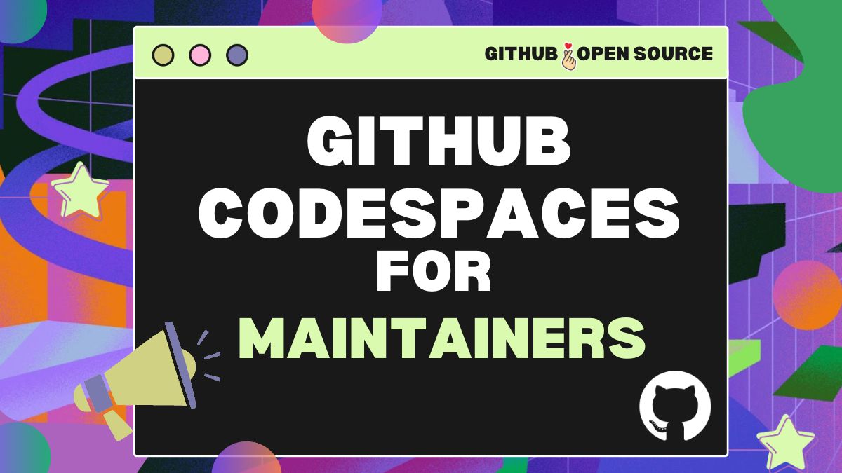 Revolutionize your open source workflows: the top 3 reasons why GitHub  Codespaces is a must-have for maintainers - The GitHub Blog