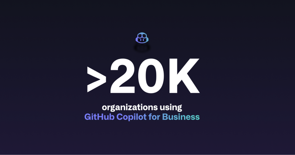 More than 20,000 organizations are using Copilot for Business to accelerate their developers’ progress.