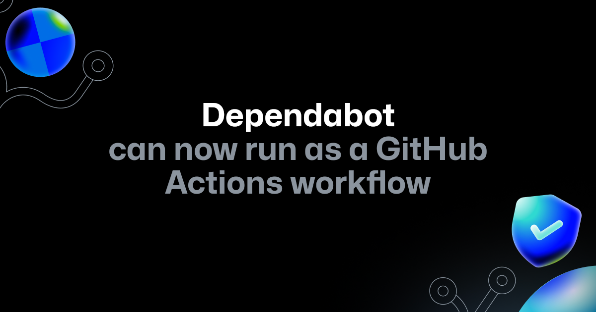 Dependabot on GitHub Actions and self-hosted runners is now generally available (2 minute read)