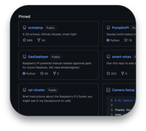 Github 프로파일은 어두운 테마에 대한 저장소 섹션을 고정했습니다. 'Octolamp'(3D 인쇄, Github는 689 개의 별과 34 개의 포크로 Smart Light를 주입하여 Smart Light를 주입했습니다. 'Dasdeployer'(Dasdeployer '(95 개의 별과 5 개의 Forks와 함께 Python으로 작성된 Azure Pipelines의 Raspberry Pi Piered Manual Release Gate),'RPI-Cluster ','Rpi-Cluster ' 'Pichkinpi'(Python으로 작성된 76 개의 별이있는 Spooky 빌드 상태 표시기), 'Smart-Xmas'(별 203 개의 별과 6 개의 포크가있는 무언가를 추가하기위한 저장소) 및 '카메라 설정'(readme 파일에 번호가 매겨진 명령어).