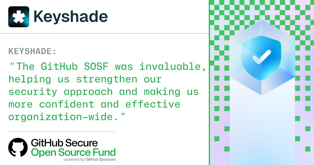 Quote from Keyshade: The GitHub SOSF was invaluable, helping us strengthen our security approach and making us more confident and effective organization-wide.