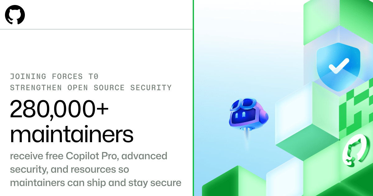 Joining forces to strengthen open source security. 280,000+ maintainers: receive free Copilot Pro, advanced security, and resources so maintainers can ship and stay secure.