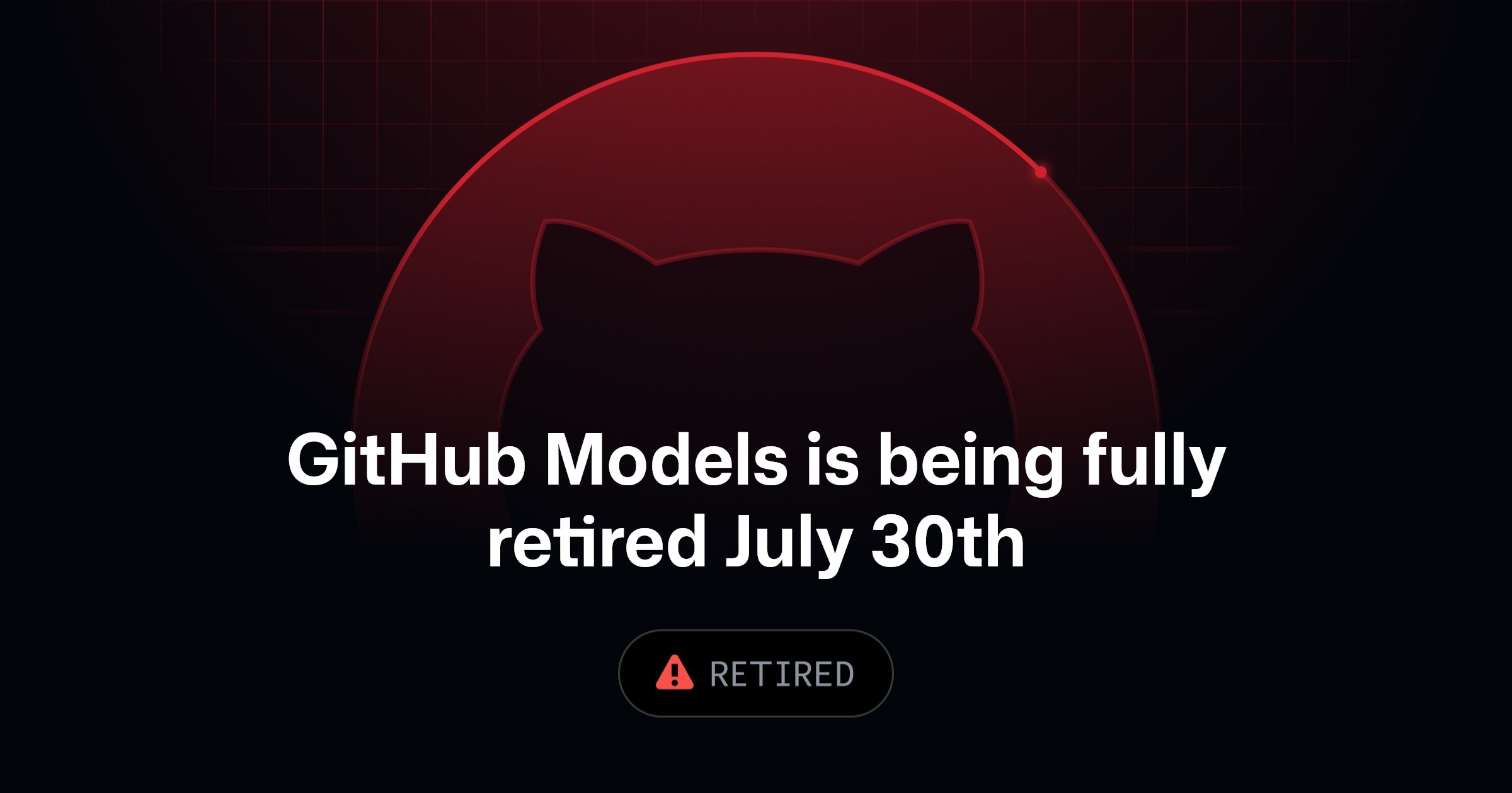 GitHub Models is being fully retired on July 30, 2026