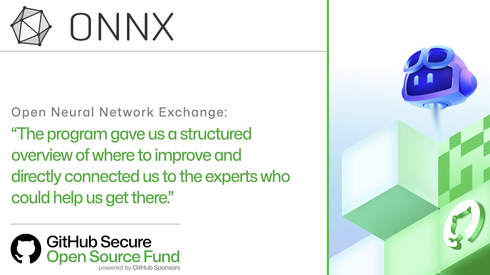 OPEN NEURAL NETWORK EXCHANGE:​

'The program gave us a structured overview of where to improve and directly connected us to the experts who could help us get there.'