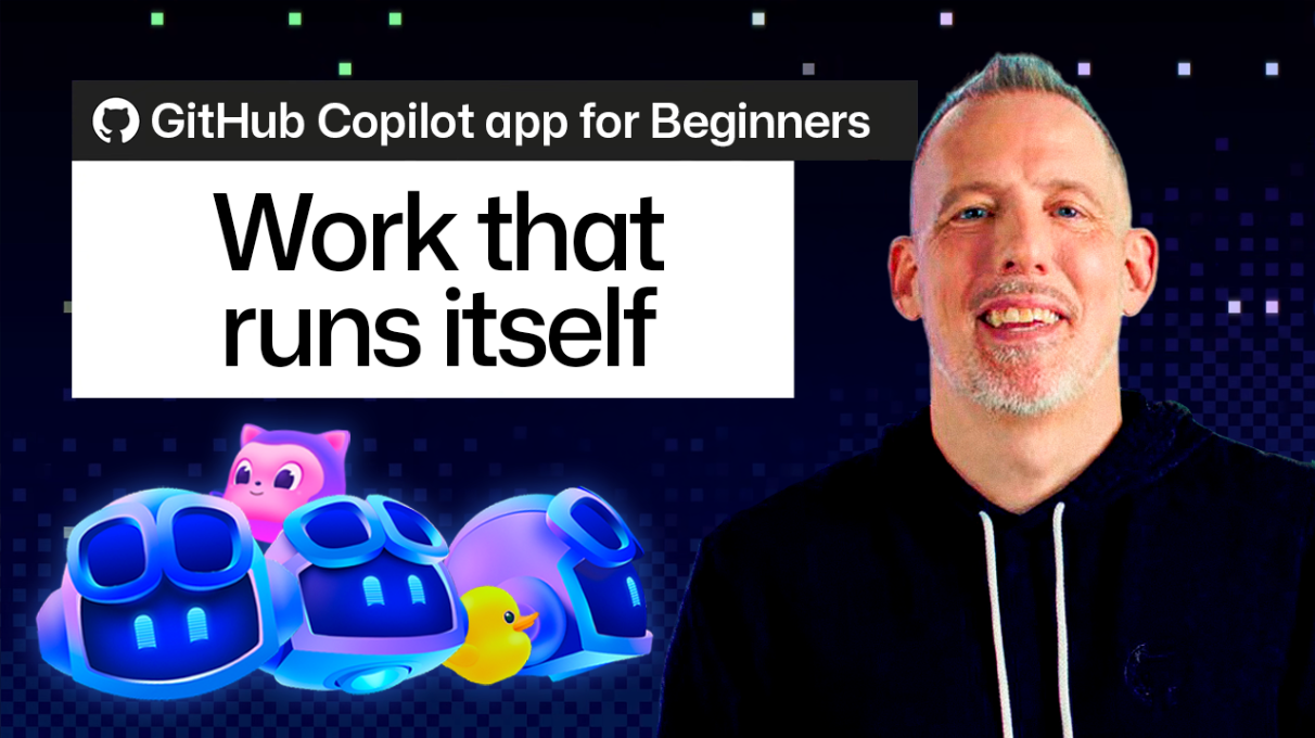 GitHub Copilot app for Beginners: Work that runs itself.