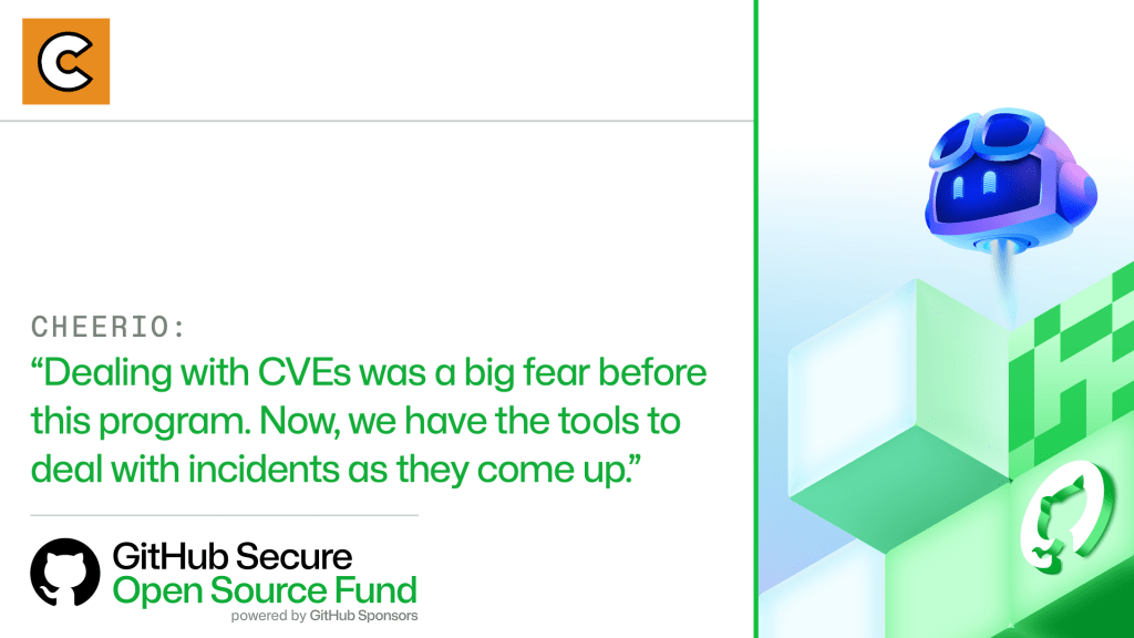 CHEERIO:​

'Dealing with CVEs was a big fear before this program. Now, we have the tools to deal with incidents as they come up.'