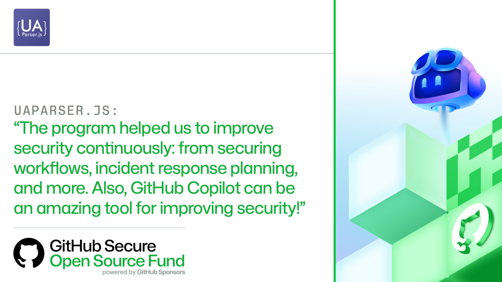 UAPARSER.JS:​

'The program helped us to improve security continuously: from securing workflows, incident response planning, and more. Also, GitHub Copilot can be an amazing tool for improving security!'